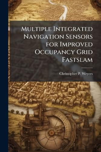 Cover image for Multiple Integrated Navigation Sensors for Improved Occupancy Grid Fastslam