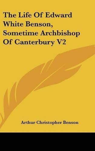 The Life of Edward White Benson, Sometime Archbishop of Canterbury V2