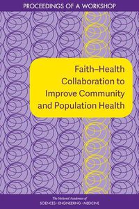 Cover image for Faith?Health Collaboration to Improve Community and Population Health: Proceedings of a Workshop