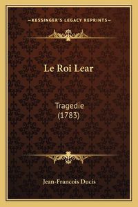 Cover image for Le Roi Lear: Tragedie (1783)