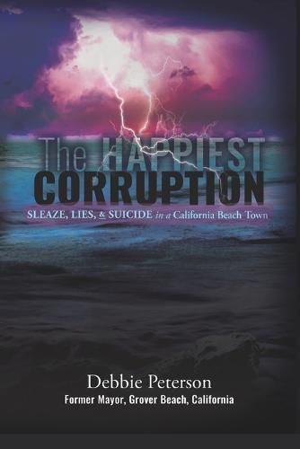 Cover image for The Happiest Corruption: Sleaze, Lies, & Suicide in a California Beach Town