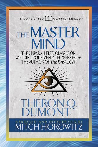 Cover image for The Master Mind (Condensed Classics): The Unparalleled Classic on Wielding Your Mental Powers From The Author Of The Kybalion