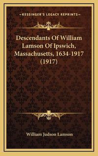 Cover image for Descendants of William Lamson of Ipswich, Massachusetts, 1634-1917 (1917)