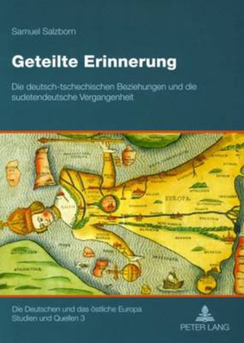 Cover image for Geteilte Erinnerung; Die deutsch-tschechischen Beziehungen und die sudetendeutsche Vergangenheit