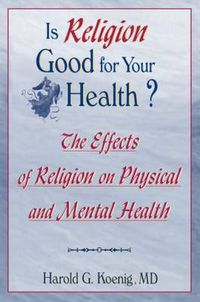 Cover image for Is Religion Good for Your Health?: The Effects of Religion on Physical and Mental Health