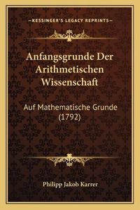 Cover image for Anfangsgrunde Der Arithmetischen Wissenschaft: Auf Mathematische Grunde (1792)