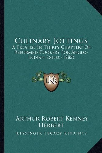 Cover image for Culinary Jottings: A Treatise in Thirty Chapters on Reformed Cookery for Anglo-Indian Exiles (1885)