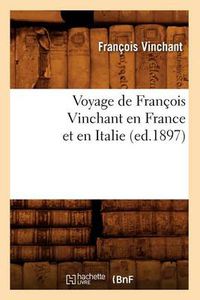 Cover image for Voyage de Francois Vinchant En France Et En Italie (Ed.1897)