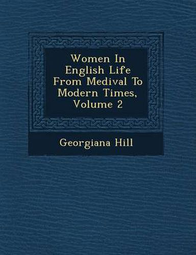 Women in English Life from Medi Val to Modern Times, Volume 2