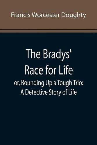 Cover image for The Bradys' Race for Life; or, Rounding Up a Tough Trio: A Detective Story of Life