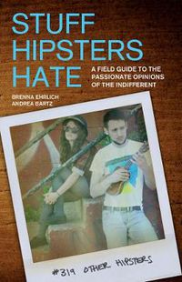 Cover image for Stuff Hipsters Hate: A Field Guide to the Passionate Opinions of the Indifferent