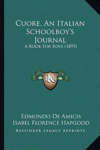 Cuore, an Italian Schoolboy's Journal Cuore, an Italian Schoolboy's Journal: A Book for Boys (1895) a Book for Boys (1895)