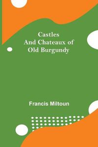 Cover image for Castles And Chateaux Of Old Burgundy