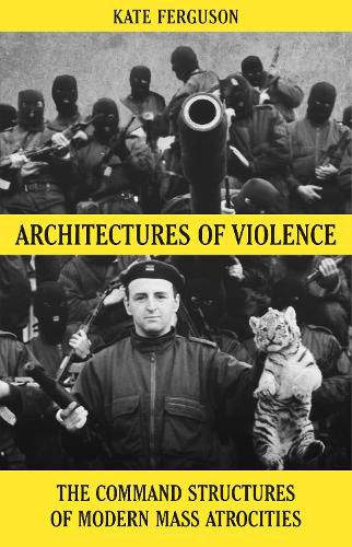 Cover image for Architectures of Violence: The Command Structures of Modern Mass Atrocities