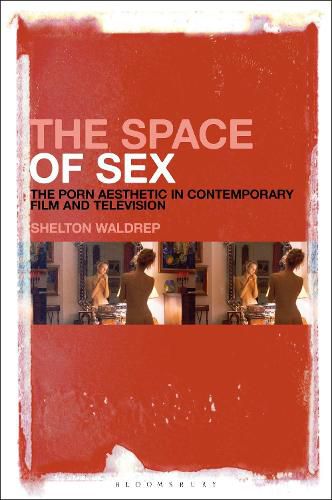 Cover image for The Space of Sex: The Porn Aesthetic in Contemporary Film and Television