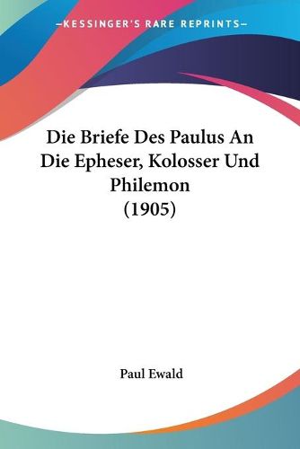 Cover image for Die Briefe Des Paulus an Die Epheser, Kolosser Und Philemon (1905)