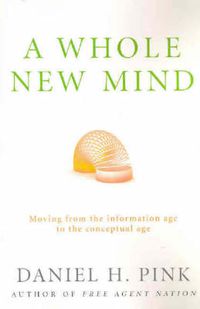 Cover image for A Whole New Mind: Moving from the information age to the conceptual age