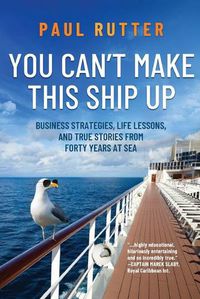 Cover image for You Can't Make This Ship Up: Business Strategies, Life Lessons, and True Stories from Forty Years at Sea