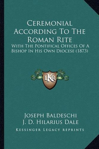 Cover image for Ceremonial According to the Roman Rite: With the Pontifical Offices of a Bishop in His Own Diocese (1873)