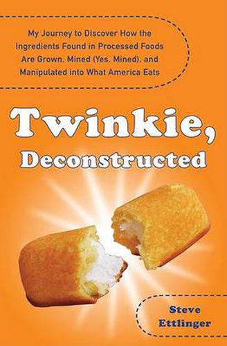 Cover image for Twinkie, Deconstructed: My Journey to Discover How the Ingredients Found in Processed Foods Are Grown, M ined (Yes, Mined), and Manipulated into What America Eats