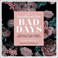 Cover image for The Handbook for Bad Days: Shortcuts to Get Present When Things Aren't Perfect