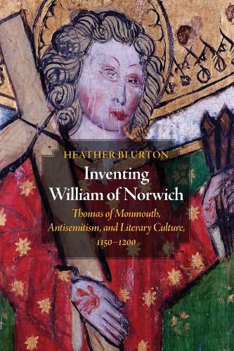 Cover image for Inventing William of Norwich: Thomas of Monmouth, Antisemitism, and Literary Culture, 1150-1200