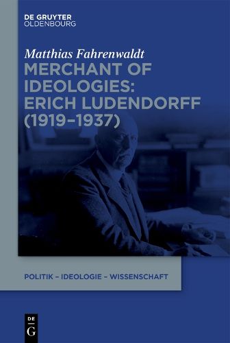 Cover image for Merchant of Ideologies: Erich Ludendorff (1919-1937)