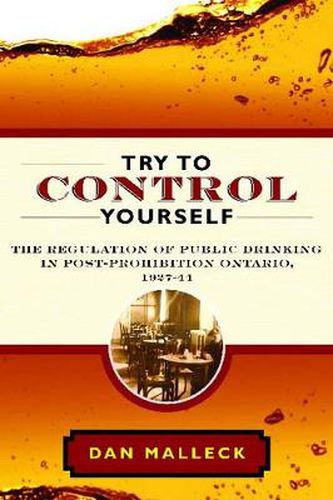 Cover image for Try to Control Yourself: The Regulation of Public Drinking in Post-Prohibition Ontario, 1927-44