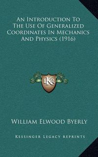 Cover image for An Introduction to the Use of Generalized Coordinates in Mechanics and Physics (1916)