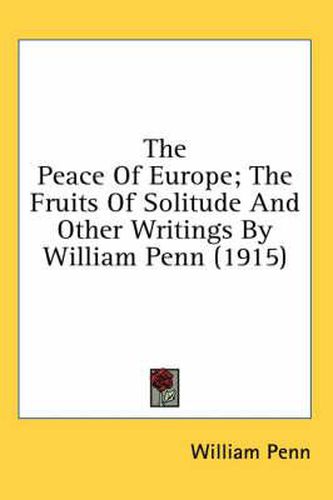 Cover image for The Peace of Europe; The Fruits of Solitude and Other Writings by William Penn (1915)