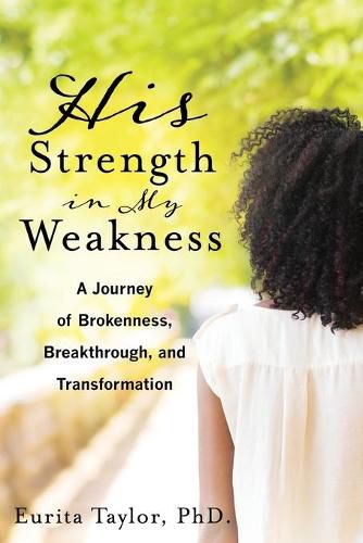 Cover image for His Strength In My Weakness: A Journey of Brokenness, Breakthrough, and Transformation