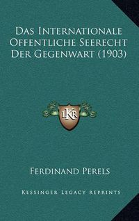 Cover image for Das Internationale Offentliche Seerecht Der Gegenwart (1903)