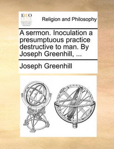 Cover image for A Sermon. Inoculation a Presumptuous Practice Destructive to Man. by Joseph Greenhill, ...