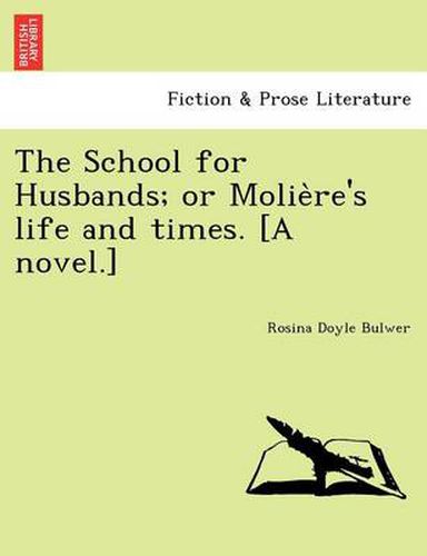 Cover image for The School for Husbands; Or Molie Re's Life and Times. [A Novel.]