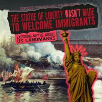 Cover image for The Statue of Liberty Wasn't Made to Welcome Immigrants: Exposing Myths about U.S. Landmarks