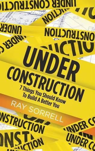 Cover image for Under Construction: 7 Things You Should Know to Build a Better You