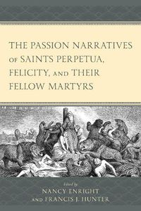 Cover image for The Passion Narratives of Saints Perpetua, Felicity, and Their Fellow Martyrs