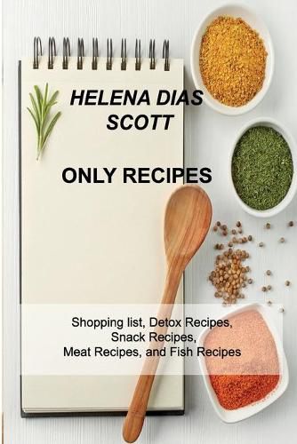 Cover image for Only Recipes: Shopping list, Detox Recipes, Snack Recipes, Meat Recipes, and Fish Recipes