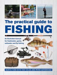 Cover image for The Practical Guide to Fishing: An Illustrated Manual for Freshwater, Game, Saltwater and Fly Fishing