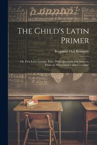 Cover image for The Child's Latin Primer