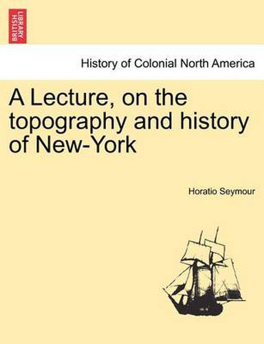 Cover image for A Lecture, on the Topography and History of New-York