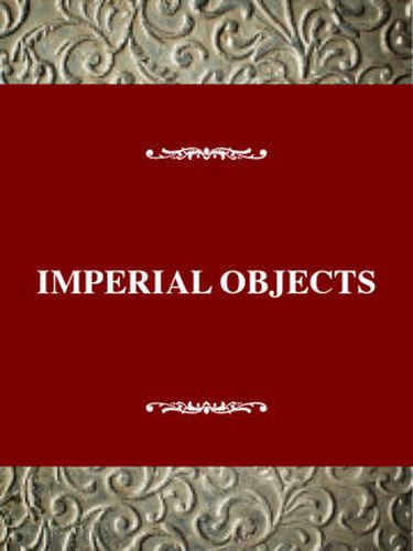 Cover image for Imperial Objects: Essays on Victorian Women's Emigration and the Unauthorized Imperial Experience