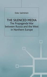 Cover image for The Silenced Media: The Propaganda War between Russia and the West in Northern Europe