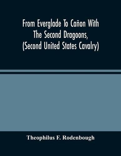 From Everglade To Canon With The Second Dragoons, (Second United States Cavalry)