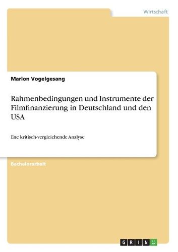 Cover image for Rahmenbedingungen und Instrumente der Filmfinanzierung in Deutschland und den USA: Ene kritisch-vergleichende Analyse