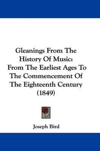 Cover image for Gleanings from the History of Music: From the Earliest Ages to the Commencement of the Eighteenth Century (1849)