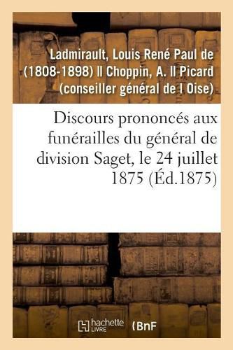 Discours Prononces Aux Funerailles Du General de Division Saget, Le 24 Juillet 1875