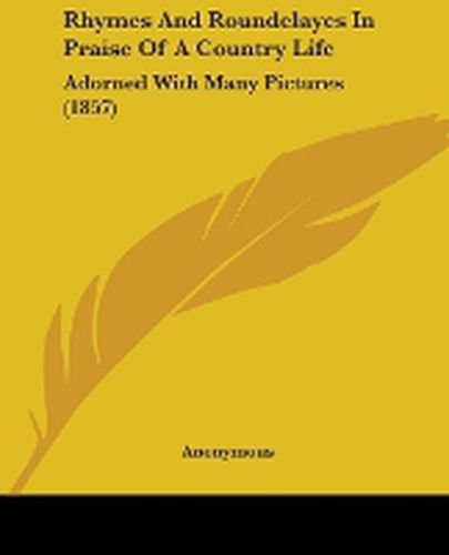 Cover image for Rhymes And Roundelayes In Praise Of A Country Life: Adorned With Many Pictures (1857)