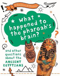 Cover image for A Question of History: What happened to the pharaoh's brain? And other questions about ancient Egypt