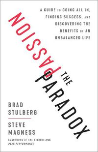 Cover image for The Passion Paradox: A Guide to Going All In, Finding Success, and Discovering the Benefits of an Unbalanced Life